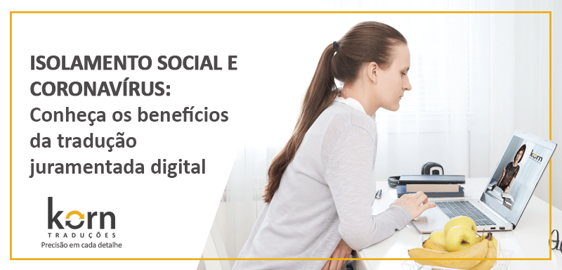 Em tempos de isolamento social e coronavírus, a tradução juramentada digital é a melhor opção para proteger o negócio, a saúde e os colaboradores.